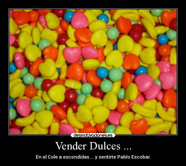 Vender Dulces ... - En el Cole a escondidas ... y sentirte Pablo Escobar.