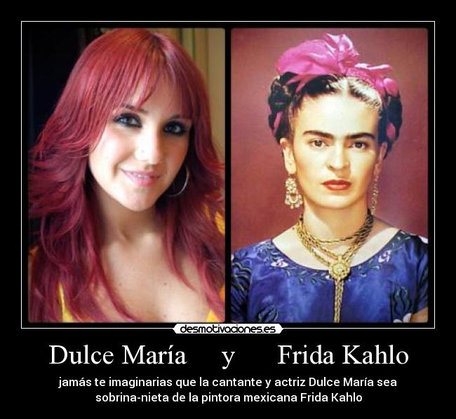 Dulce María     y      Frida Kahlo - jamás te imaginarias que la cantante y actriz Dulce María sea
sobrina-nieta de la pintora mexicana Frida Kahlo