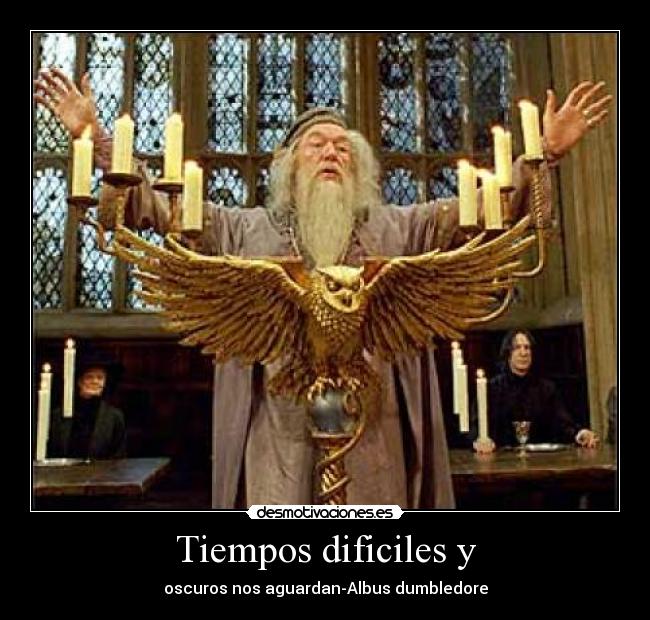 Tiempos dificiles y - oscuros nos aguardan-Albus dumbledore