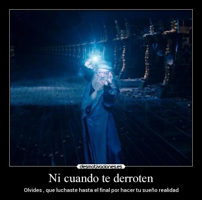 Ni cuando te derroten - Olvides , que luchaste hasta el final por hacer tu sueño realidad