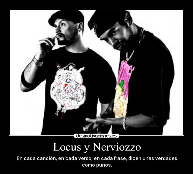 Locus y Nerviozzo - En cada canción, en cada verso, en cada frase, dicen unas verdades como puños.