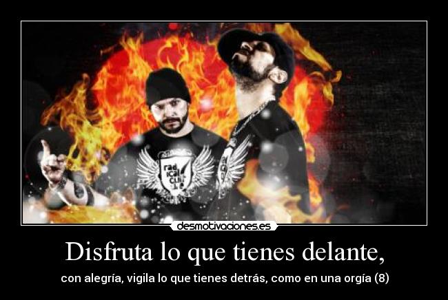 Disfruta lo que tienes delante, - 