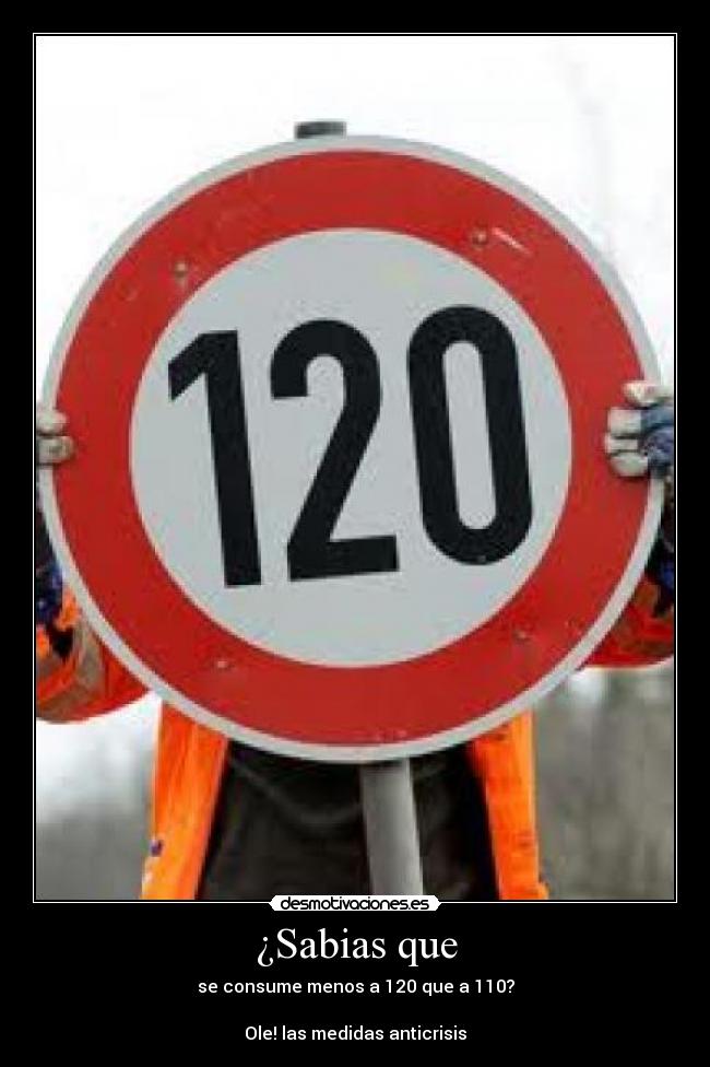 ¿Sabias que - se consume menos a 120 que a 110?
Ole! las medidas anticrisis