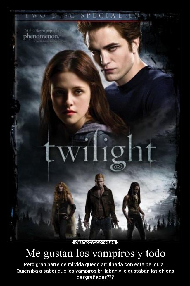 Me gustan los vampiros y todo - Pero gran parte de mi vida quedó arruinada con esta película...
Quien iba a saber que los vampiros brillaban y le gustaban las chicas
desgreñadas???