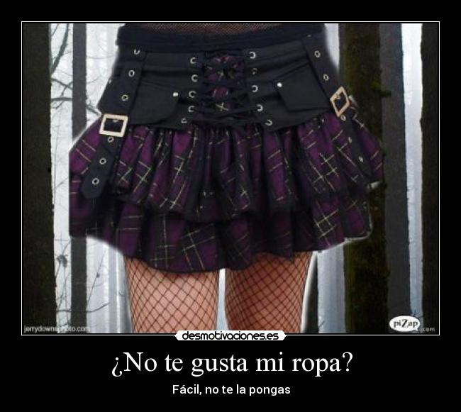 ¿No te gusta mi ropa? -