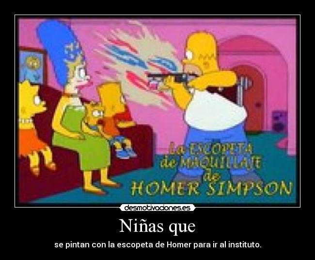 Niñas que - se pintan con la escopeta de Homer para ir al instituto.
