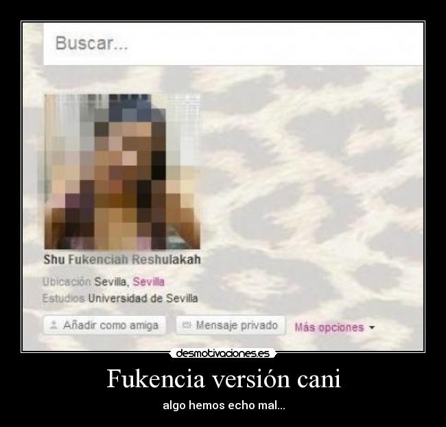 Fukencia versión cani - algo hemos echo mal...