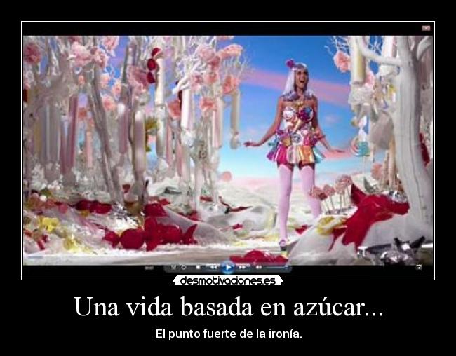 Una vida basada en azúcar... - El punto fuerte de la ironía.