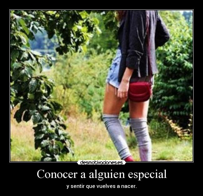 Conocer a alguien especial - y sentir que vuelves a nacer.