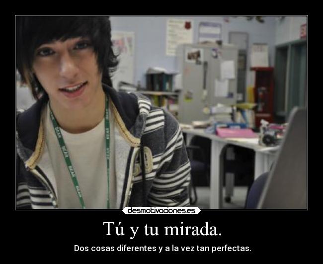 Tú y tu mirada. - 