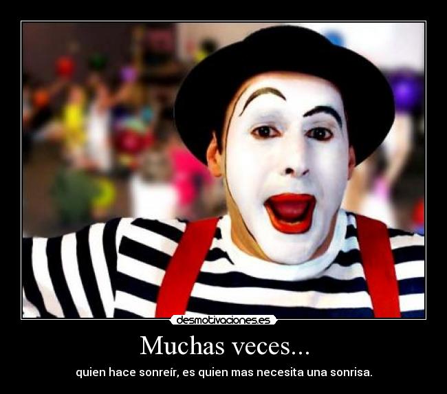 Muchas veces... - quien hace sonreír, es quien mas necesita una sonrisa.