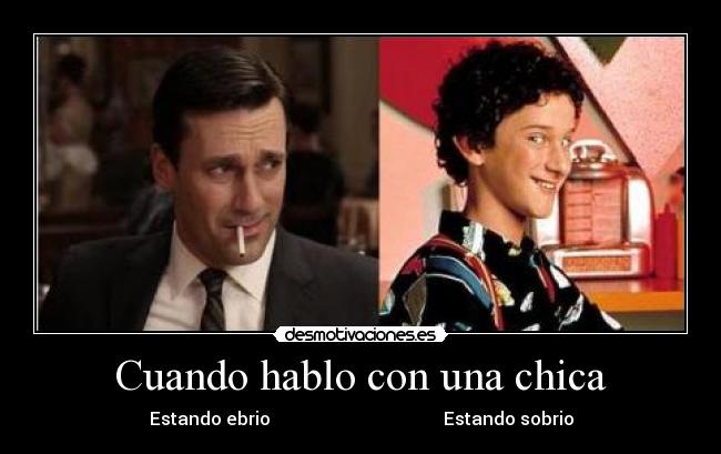 Cuando hablo con una chica - Estando ebrio Estando sobrio