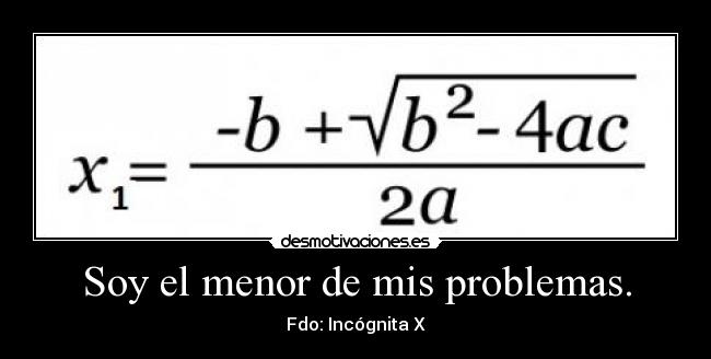 Soy el menor de mis problemas. -