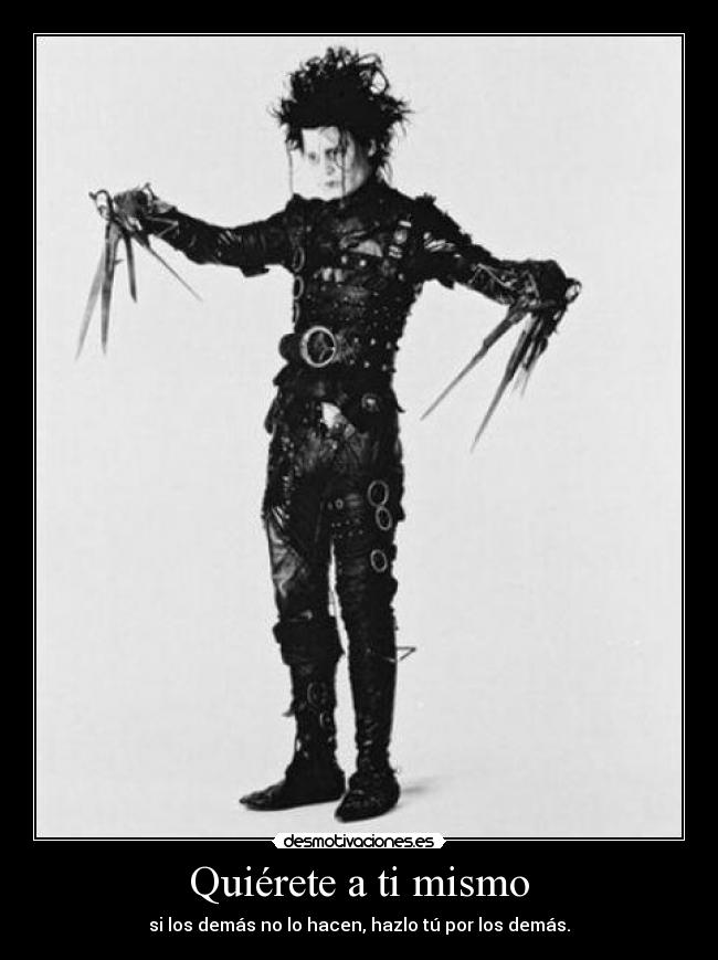 Quiérete a ti mismo - si los demás no lo hacen, hazlo tú por los demás.