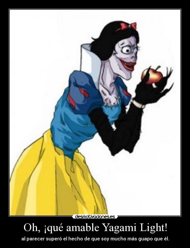 Oh, ¡qué amable Yagami Light! - al parecer superó el hecho de que soy mucho más guapo que él.