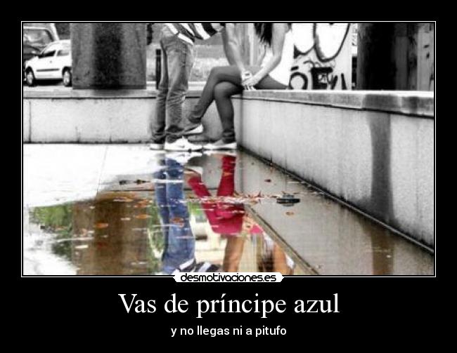 Vas de príncipe azul - y no llegas ni a pitufo