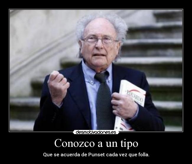 Conozco a un tipo - Que se acuerda de Punset cada vez que folla.