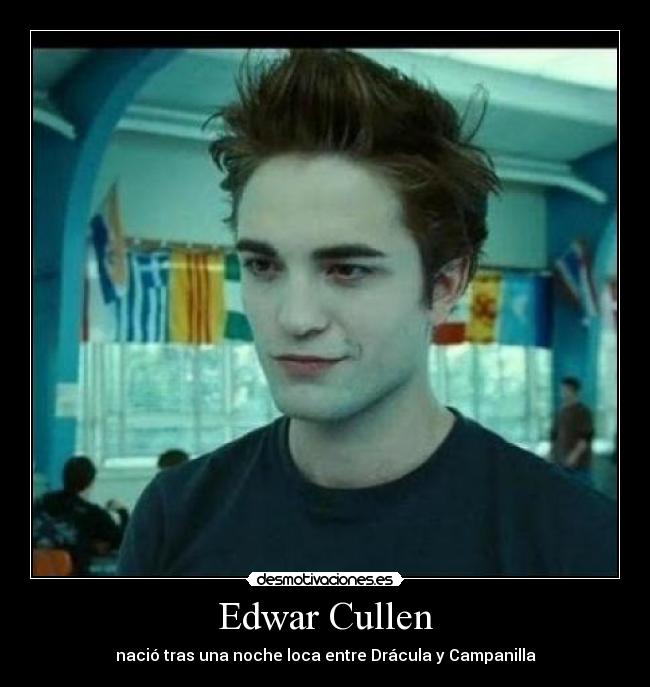 Edwar Cullen - nació tras una noche loca entre Drácula y Campanilla