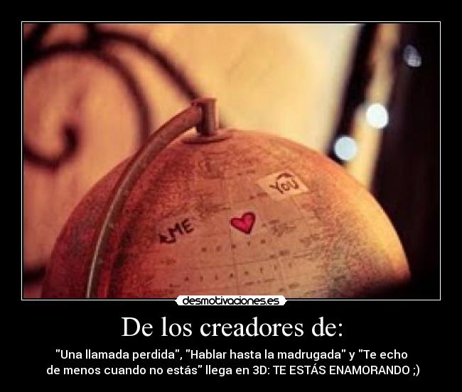 De los creadores de: - Una llamada perdida, Hablar hasta la madrugada y Te echo
de menos cuando no estás llega en 3D: TE ESTÁS ENAMORANDO ;)