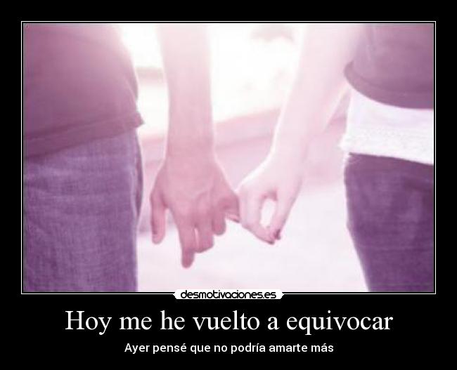 Hoy me he vuelto a equivocar - Ayer pensé que no podría amarte más