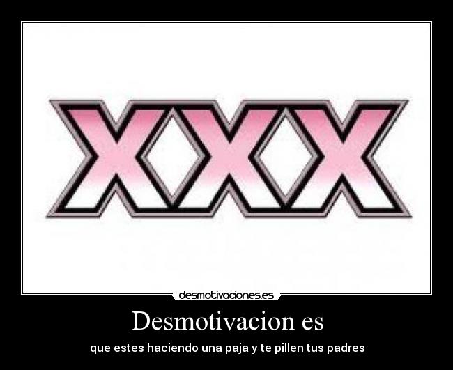 Desmotivacion es - que estes haciendo una paja y te pillen tus padres