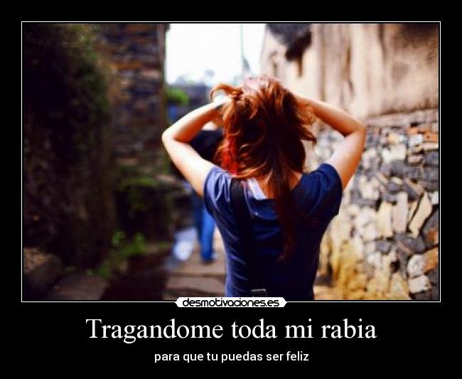 Tragandome toda mi rabia - 