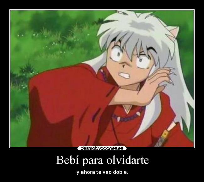 Bebí para olvidarte - y ahora te veo doble.