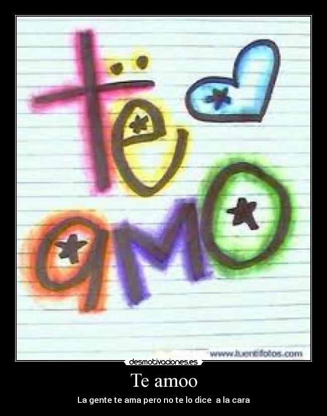 Te amoo - La gente te ama pero no te lo dice  a la cara