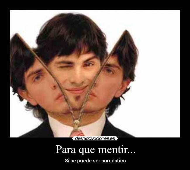 Para que mentir... - Si se puede ser sarcástico