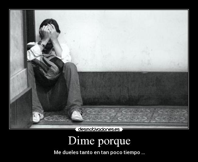 Dime porque - Me dueles tanto en tan poco tiempo ...