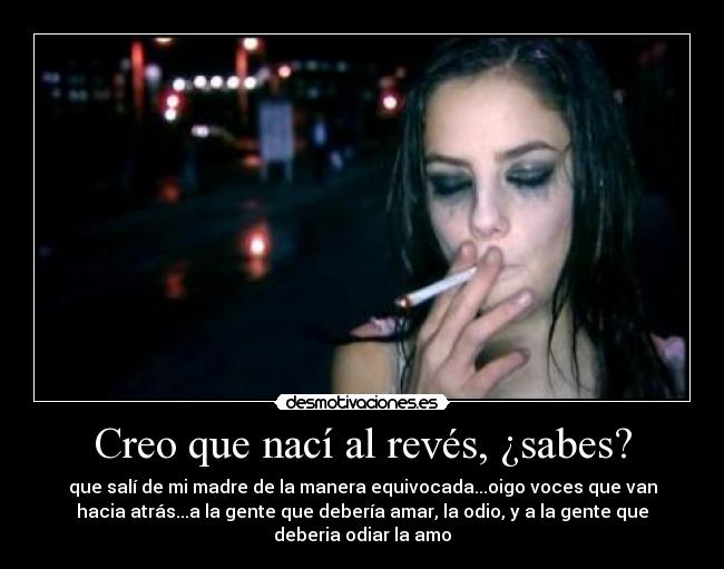 Creo que nací al revés, ¿sabes? -