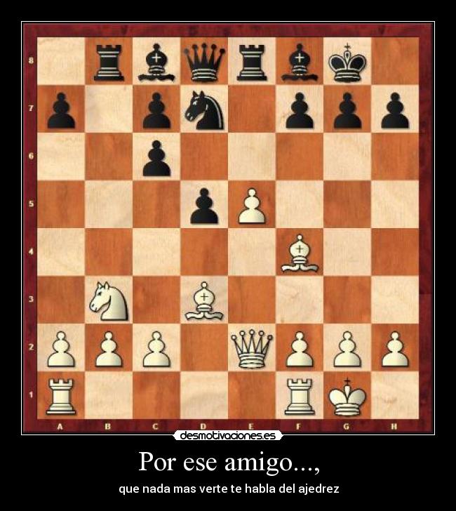Por ese amigo..., - que nada mas verte te habla del ajedrez