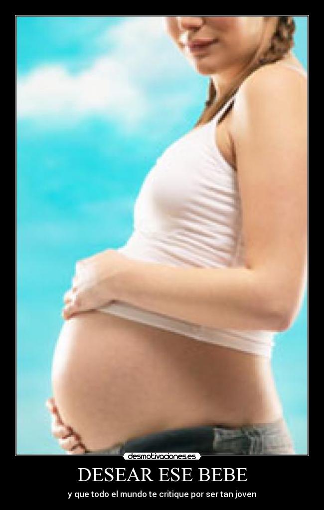DESEAR ESE BEBE - y que todo el mundo te critique por ser tan joven