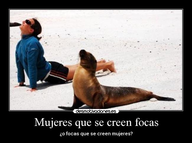 Mujeres que se creen focas -