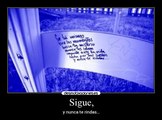 Sigue, - y nunca te rindas...