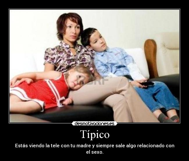 Típico - Estás viendo la tele con tu madre y siempre sale algo relacionado con el sexo.