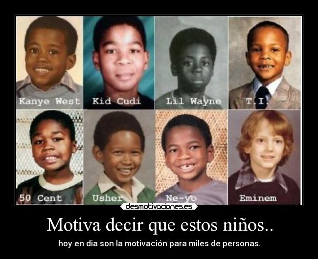 Motiva decir que estos niños.. - hoy en dia son la motivación para miles de personas.