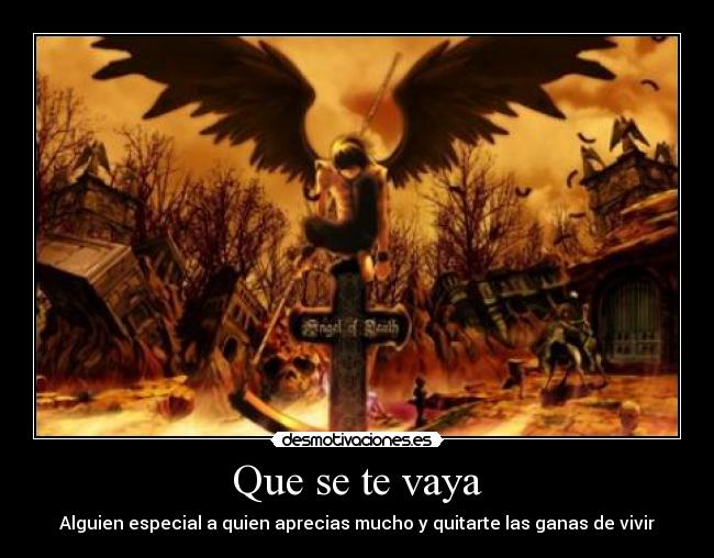 Que se te vaya - Alguien especial a quien aprecias mucho y quitarte las ganas de vivir