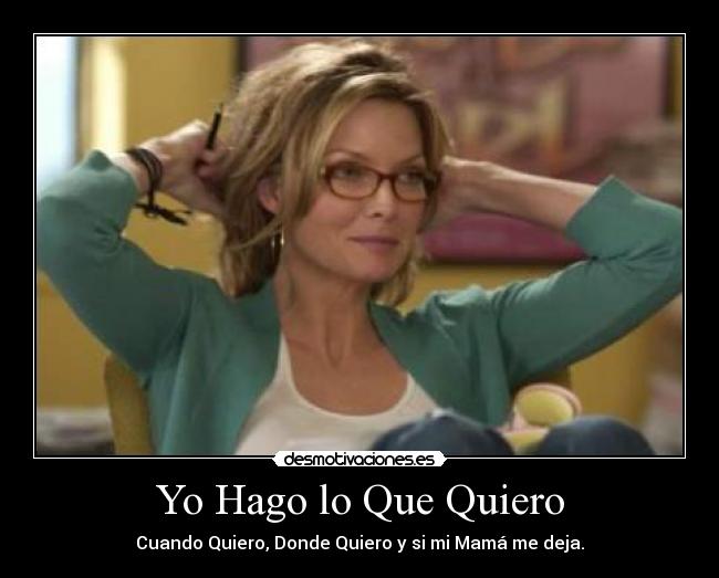 Yo Hago lo Que Quiero - Cuando Quiero, Donde Quiero y si mi Mamá me deja.