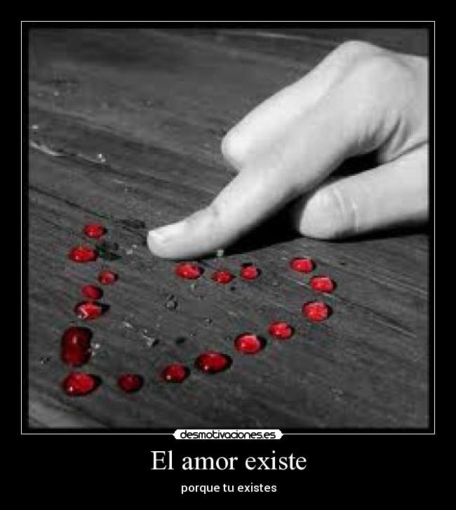 El amor existe - porque tu existes