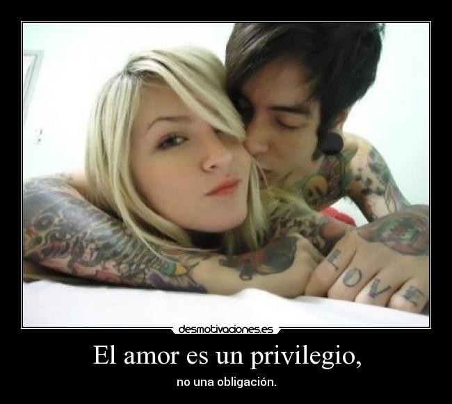 El amor es un privilegio, - no una obligación.