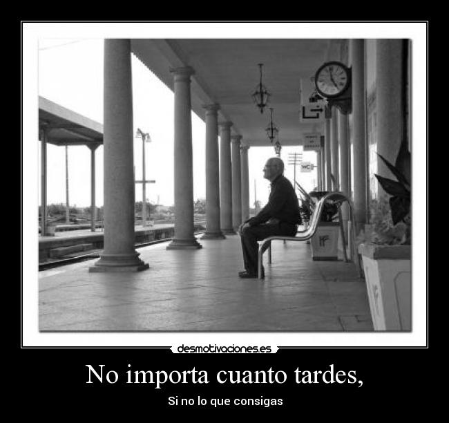 No importa cuanto tardes, - Si no lo que consigas