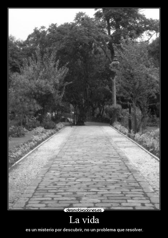 La vida - es un misterio por descubrir, no un problema que resolver.