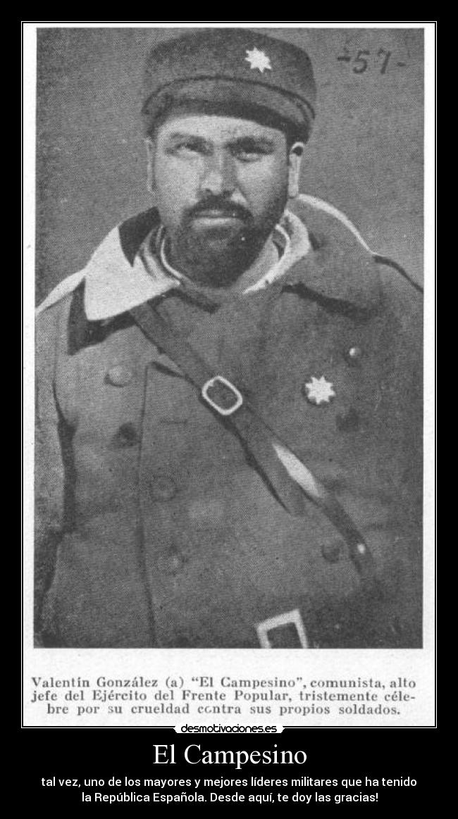 El Campesino - tal vez, uno de los mayores y mejores líderes militares que ha tenido
la República Española. Desde aquí, te doy las gracias!
