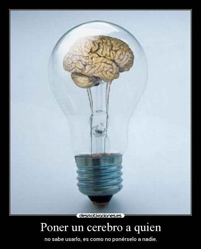 Poner un cerebro a quien -