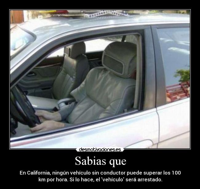 Sabias que - En California, ningún vehículo sin conductor puede superar los 100
km por hora. Si lo hace, el vehículo será arrestado.