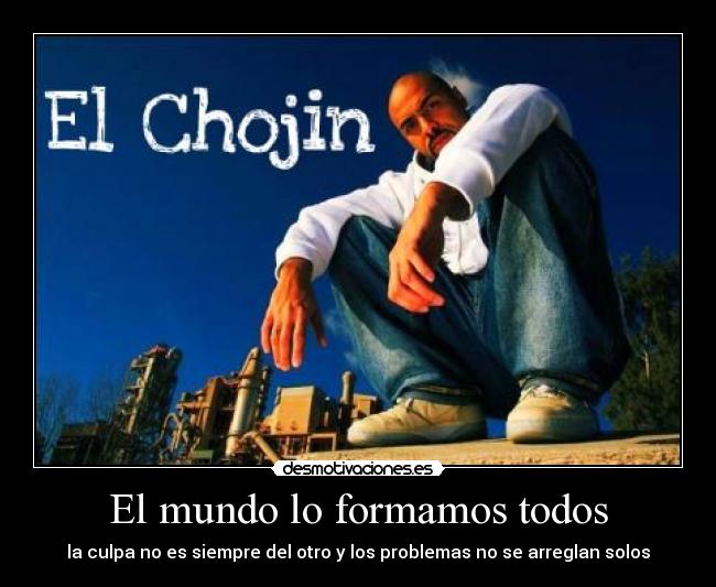 El mundo lo formamos todos - la culpa no es siempre del otro y los problemas no se arreglan solos