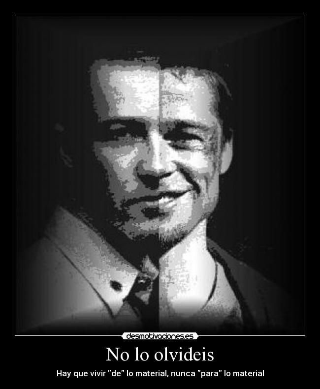 No lo olvideis - Hay que vivir de lo material, nunca para lo material
