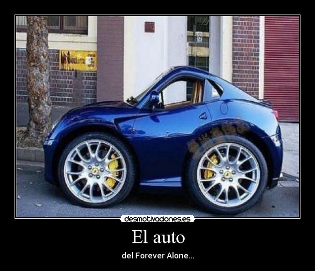 El auto - del Forever Alone...