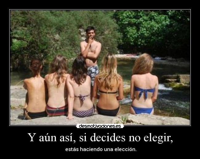 Y aún así, si decides no elegir, -